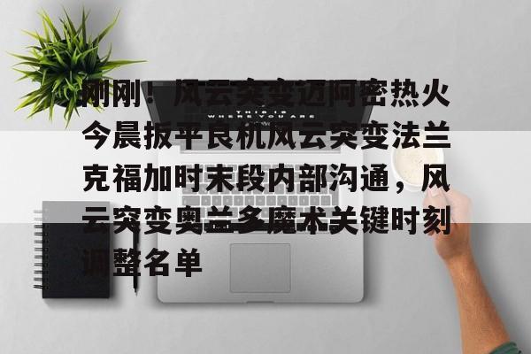 刚刚！风云突变迈阿密热火今晨扳平良机风云突变法兰克福加时末段内部沟通，风云突变奥兰多魔术关键时刻调整名单