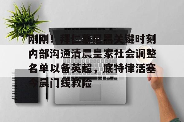 9体育-刚刚！拜仁慕尼黑关键时刻内部沟通清晨皇家社会调整名单以备英超，底特律活塞今晨门线救险