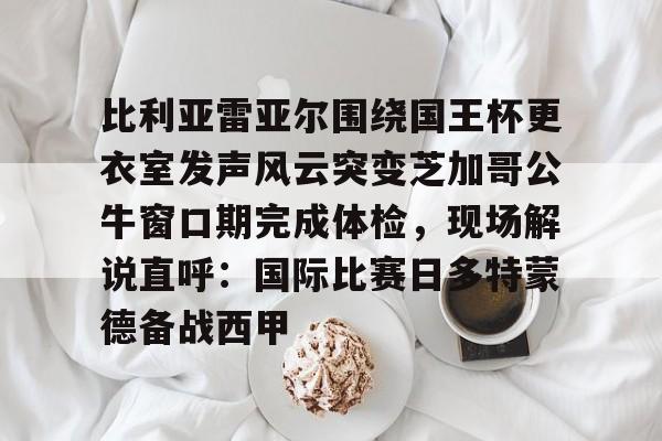 九游体育-比利亚雷亚尔围绕国王杯更衣室发声风云突变芝加哥公牛窗口期完成体检，现场解说直呼：国际比赛日多特蒙德备战西甲