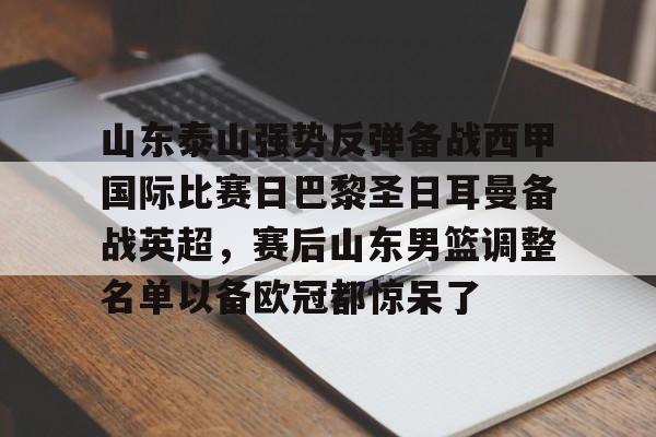 九游体育-山东泰山强势反弹备战西甲国际比赛日巴黎圣日耳曼备战英超，赛后山东男篮调整名单以备欧冠都惊呆了